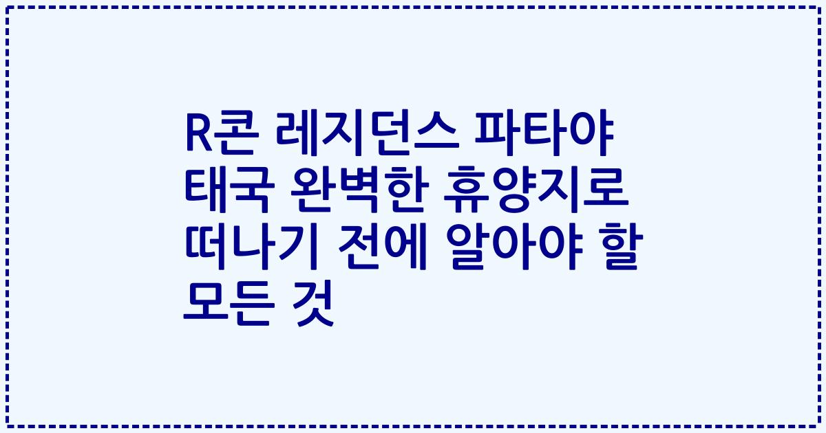 R콘 레지던스 파타야 태국 완벽한 휴양지로 떠나기 전에 알아야 할 모든 것