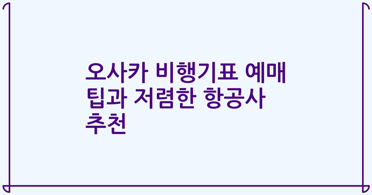 오사카 비행기표 예매 팁과 저렴한 항공사 추천
