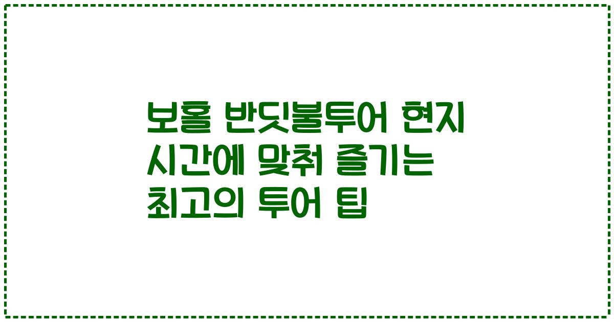 보홀 반딧불투어 현지 시간에 맞춰 즐기는 최고의 투어 팁