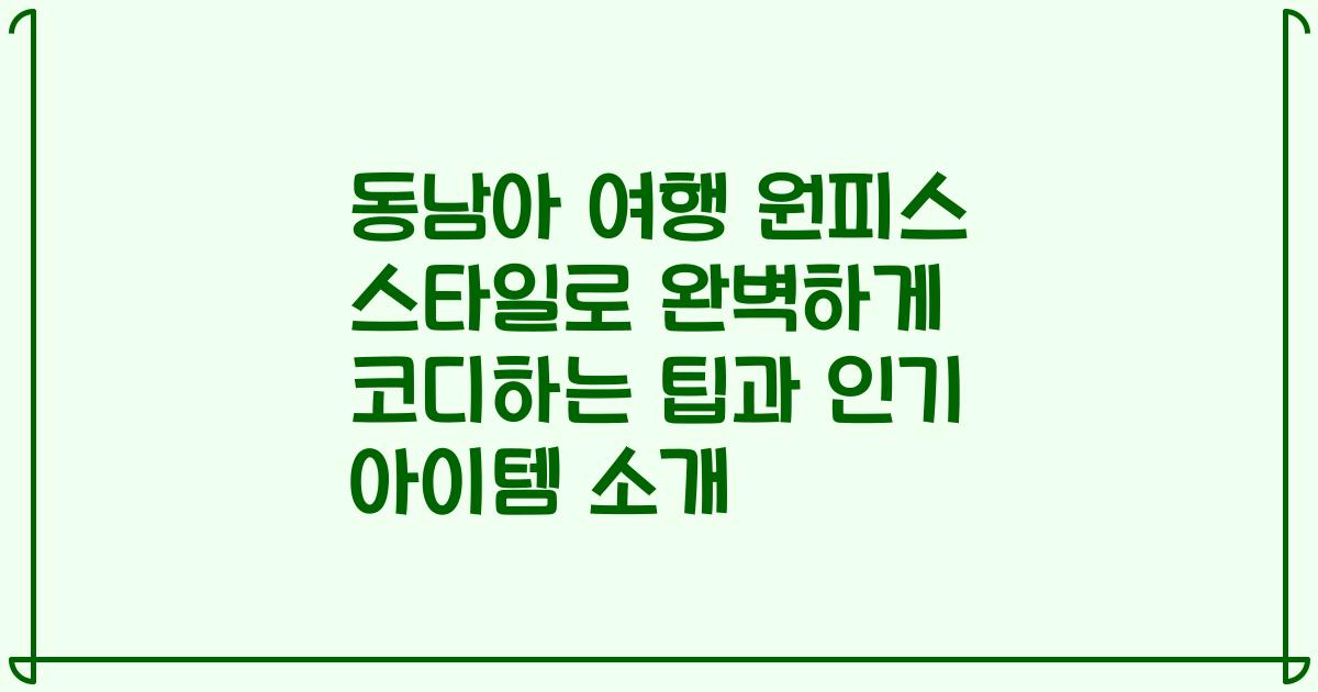 동남아 여행 원피스 스타일로 완벽하게 코디하는 팁과 인기 아이템 소개