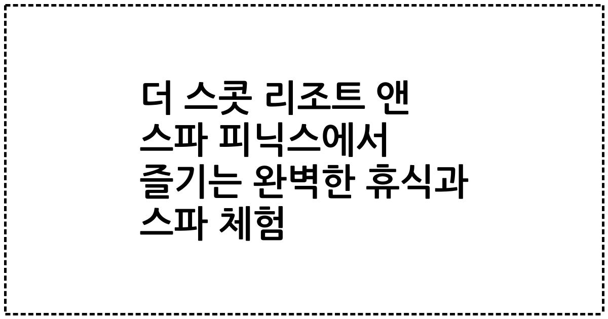 더 스콧 리조트 앤 스파 피닉스에서 즐기는 완벽한 휴식과 스파 체험