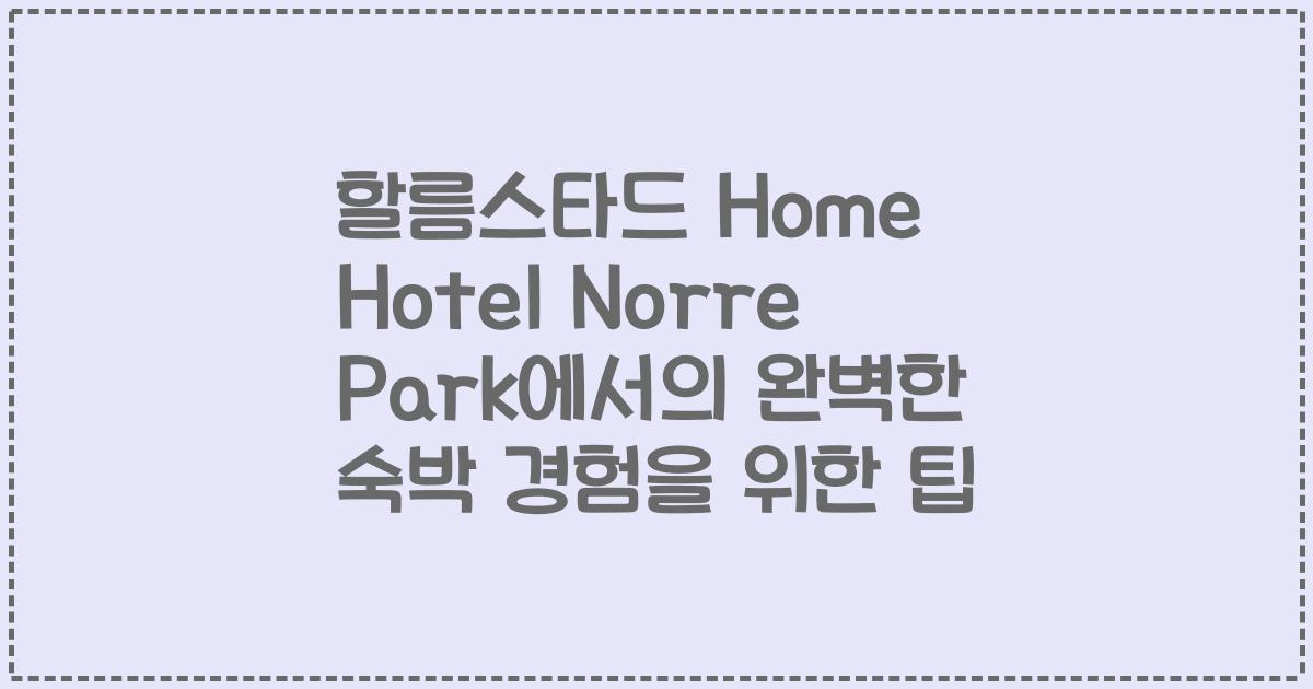 할름스타드 Home Hotel Norre Park에서의 완벽한 숙박 경험을 위한 팁