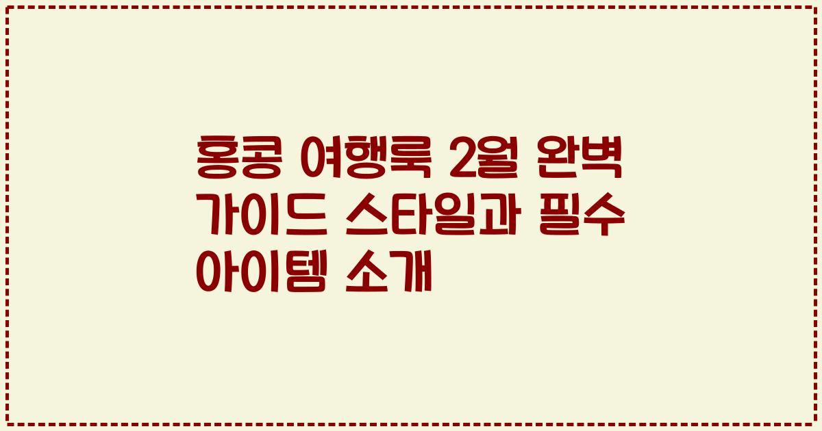 홍콩 여행룩 2월 완벽 가이드 스타일과 필수 아이템 소개