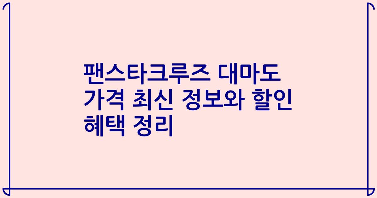 팬스타크루즈 대마도 가격 최신 정보와 할인 혜택 정리