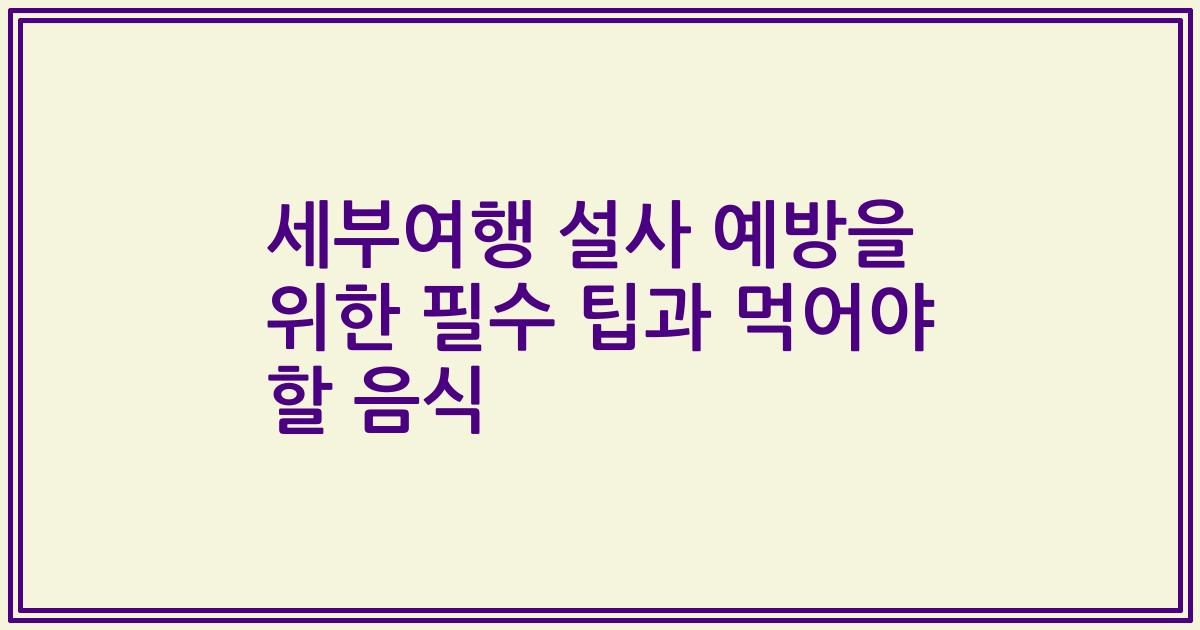세부여행 설사 예방을 위한 필수 팁과 먹어야 할 음식
