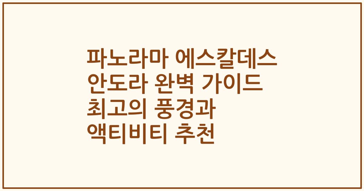 파노라마 에스칼데스 안도라 완벽 가이드 최고의 풍경과 액티비티 추천