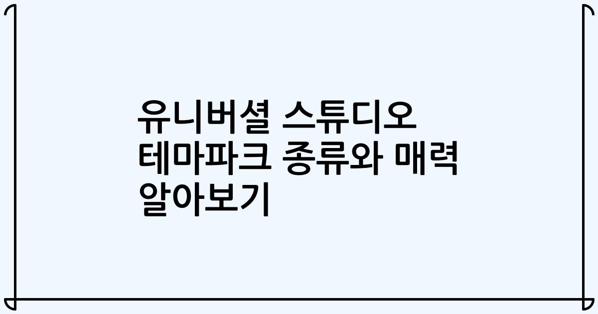 유니버셜 스튜디오 테마파크 종류와 매력 알아보기