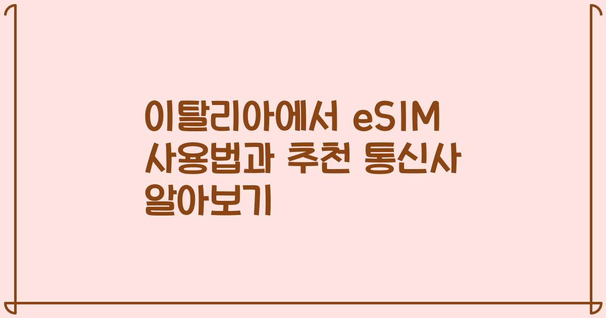 이탈리아에서 eSIM 사용법과 추천 통신사 알아보기