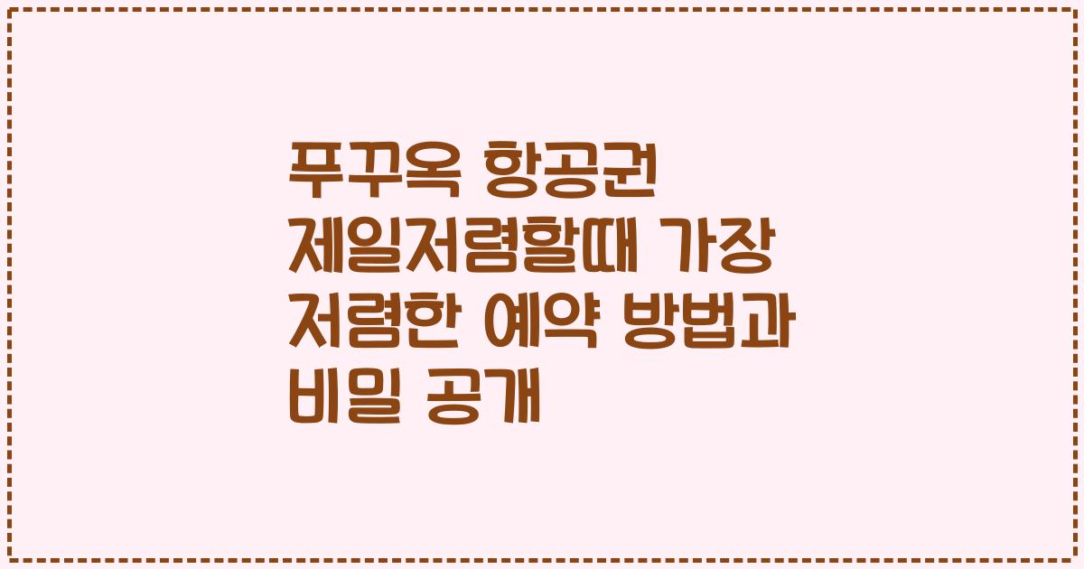 푸꾸옥 항공권 제일저렴할때 가장 저렴한 예약 방법과 비밀 공개