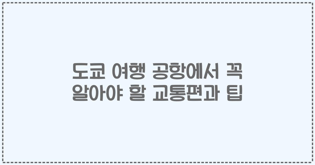 도쿄 여행 공항에서 꼭 알아야 할 교통편과 팁