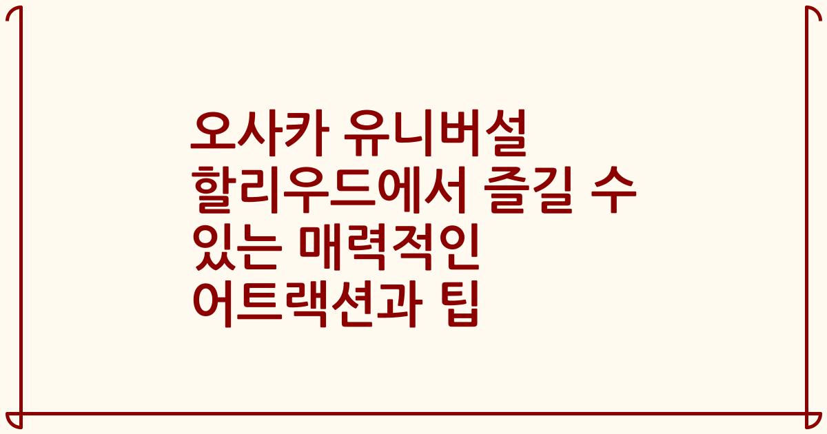 오사카 유니버설 할리우드에서 즐길 수 있는 매력적인 어트랙션과 팁