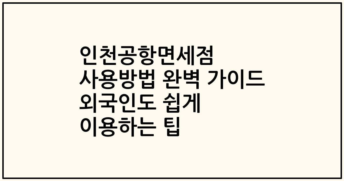 인천공항면세점 사용방법 완벽 가이드 외국인도 쉽게 이용하는 팁