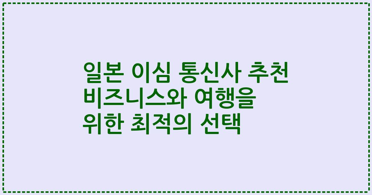 일본 이심 통신사 추천 비즈니스와 여행을 위한 최적의 선택