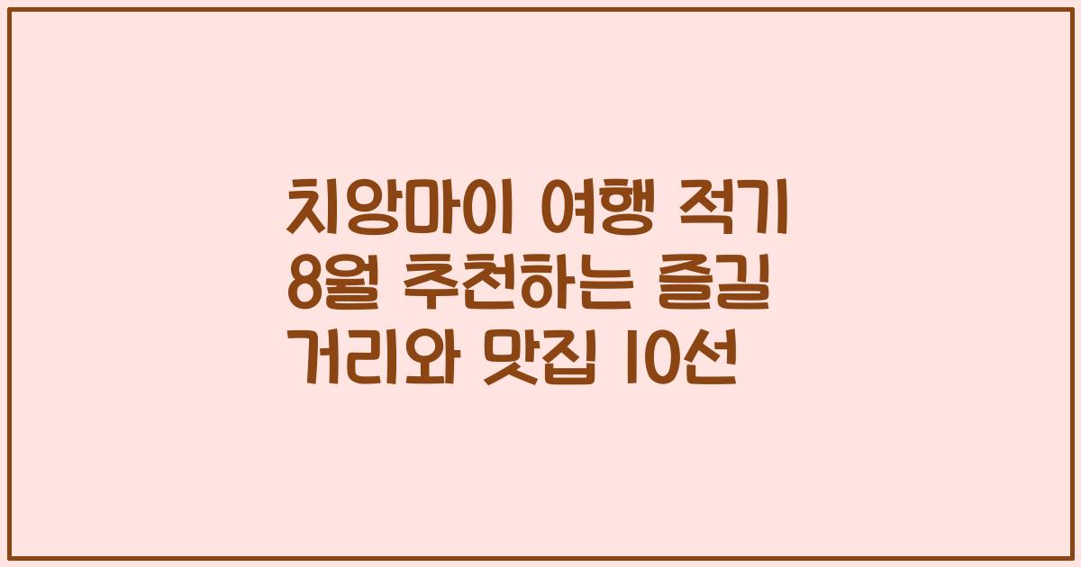 치앙마이 여행 적기 8월 추천하는 즐길 거리와 맛집 10선