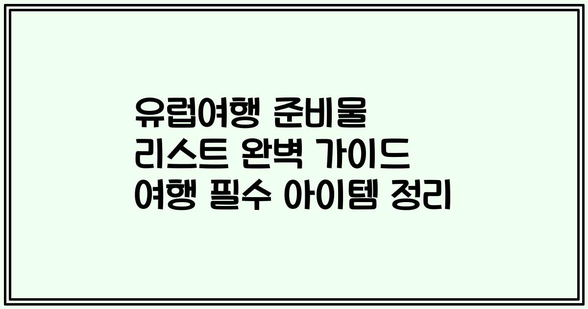 유럽여행 준비물 리스트 완벽 가이드 여행 필수 아이템 정리