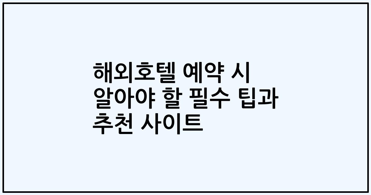 해외호텔 예약 시 알아야 할 필수 팁과 추천 사이트