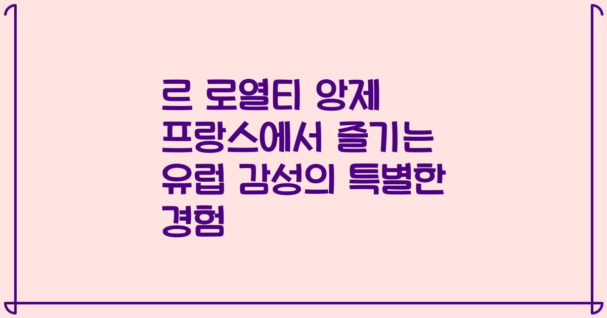 르 로열티 앙제 프랑스에서 즐기는 유럽 감성의 특별한 경험
