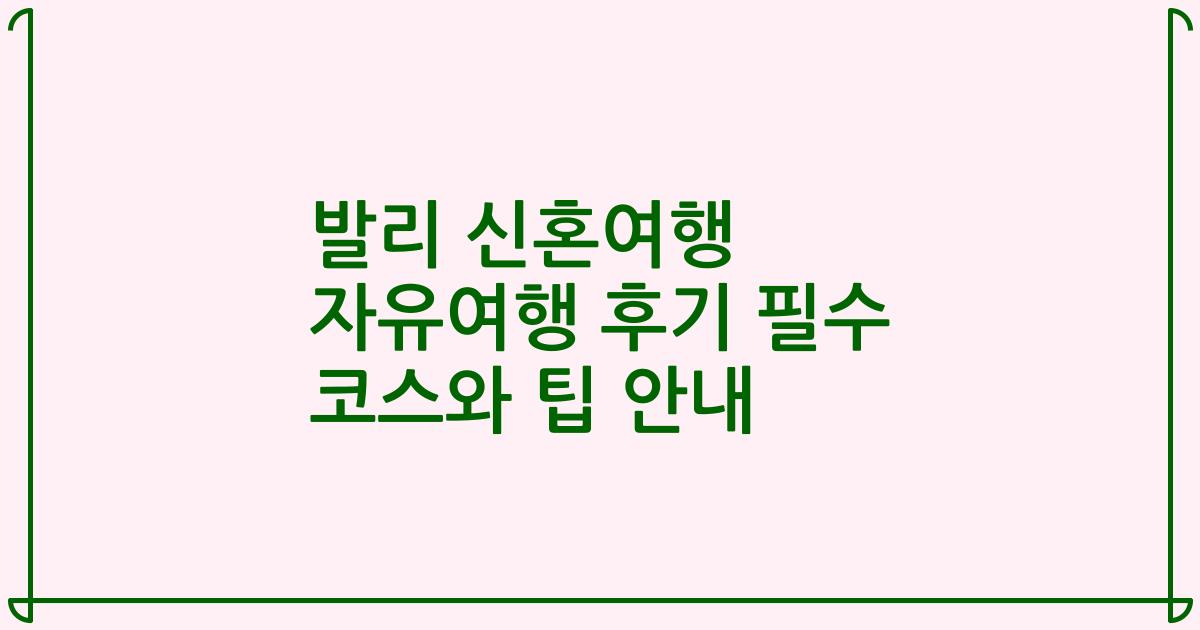 발리 신혼여행 자유여행 후기 필수 코스와 팁 안내
