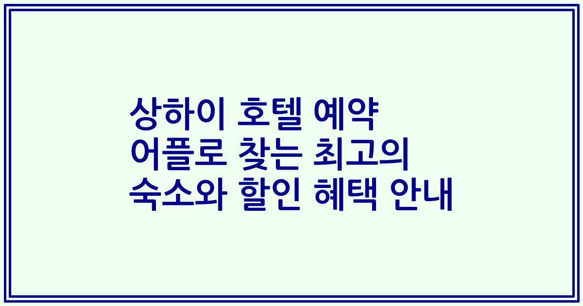 상하이 호텔 예약 어플로 찾는 최고의 숙소와 할인 혜택 안내