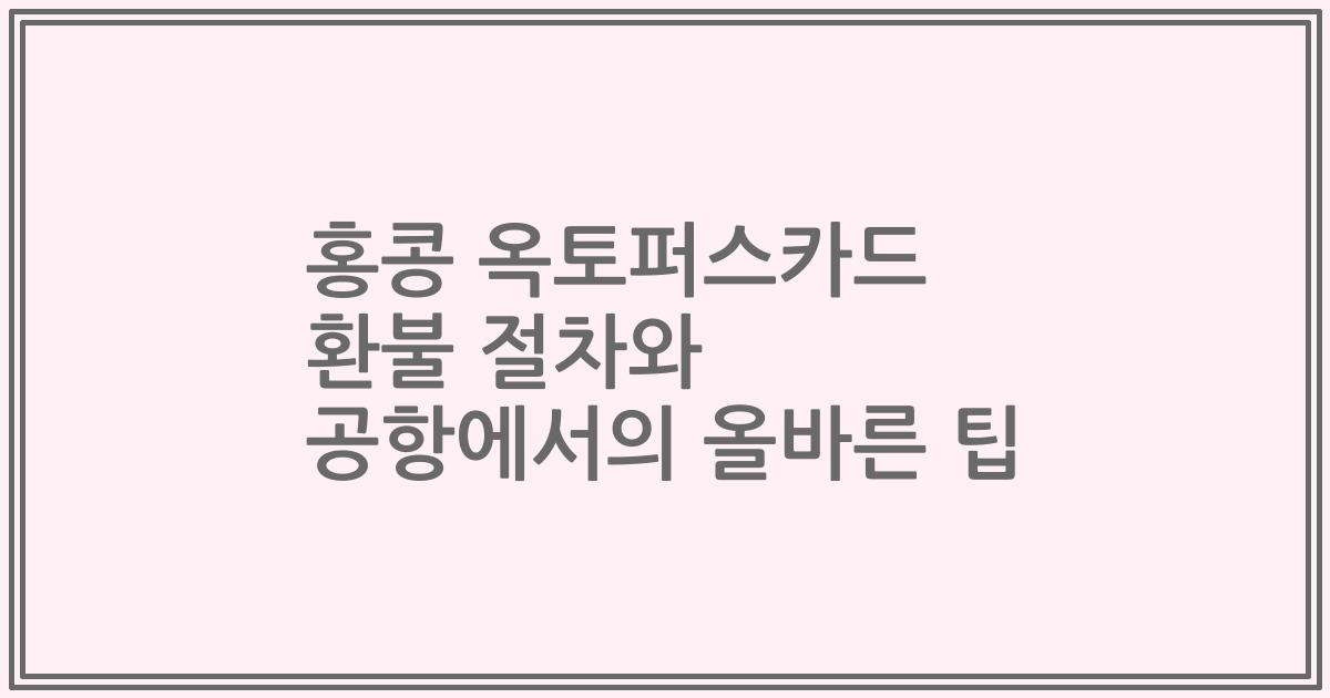 홍콩 옥토퍼스카드 환불 절차와 공항에서의 올바른 팁