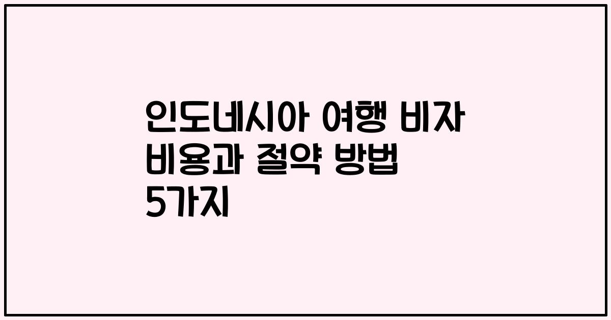인도네시아 여행 비자 비용과 절약 방법 5가지