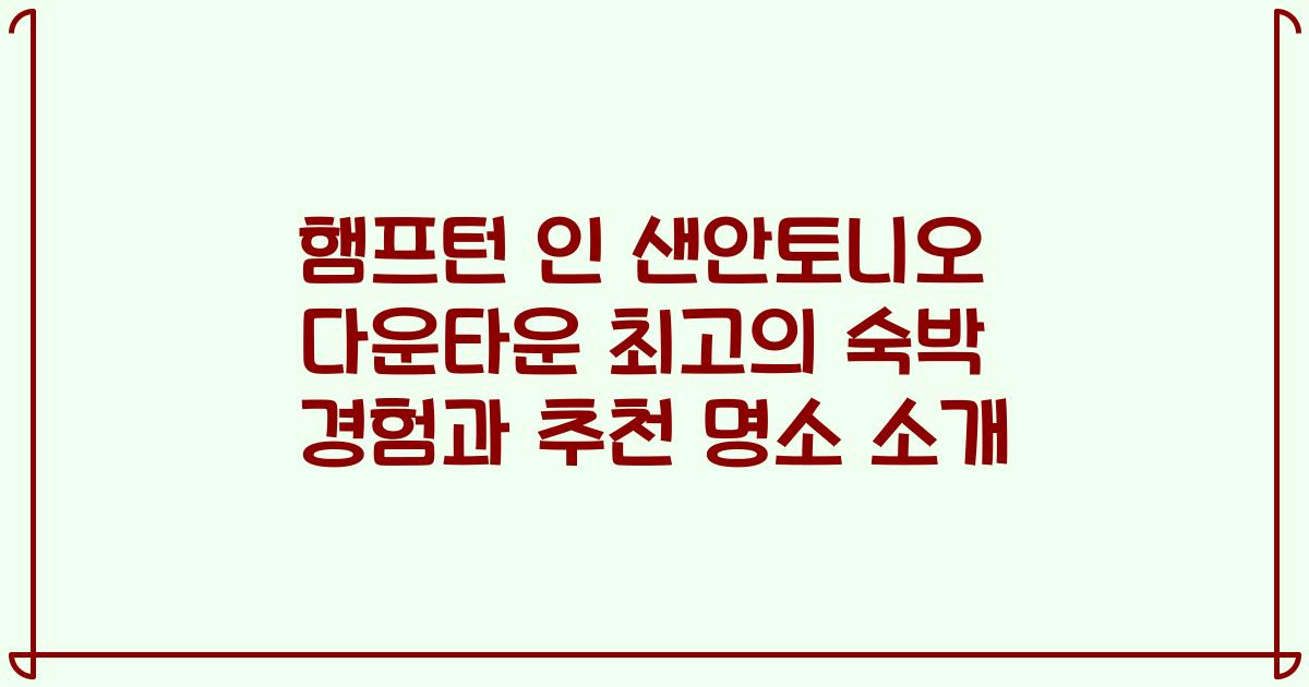 햄프턴 인 샌안토니오 다운타운 최고의 숙박 경험과 추천 명소 소개