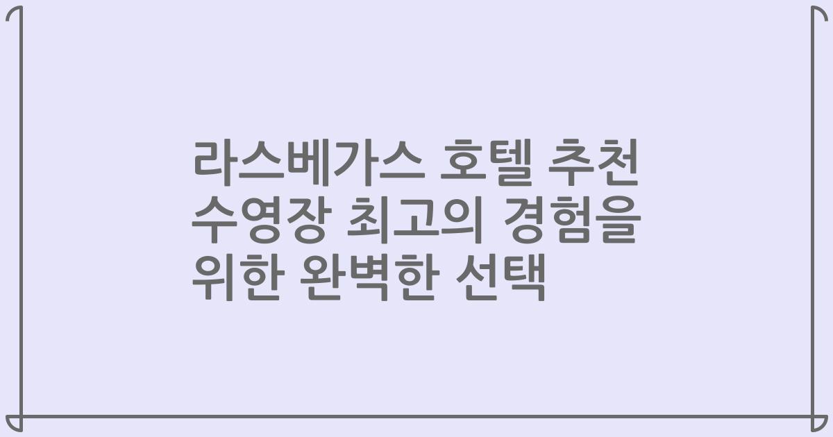 라스베가스 호텔 추천 수영장 최고의 경험을 위한 완벽한 선택
