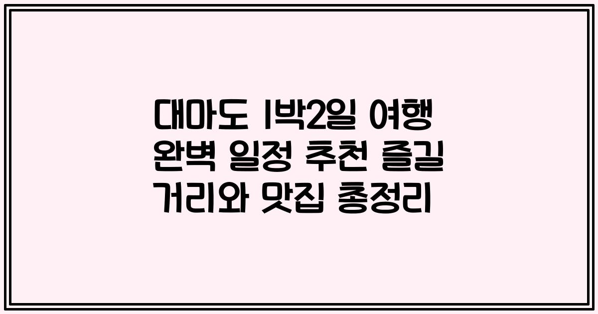 대마도 1박2일 여행 완벽 일정 추천 즐길 거리와 맛집 총정리