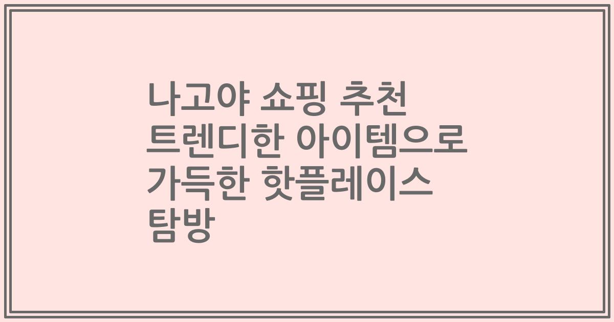 나고야 쇼핑 추천 트렌디한 아이템으로 가득한 핫플레이스 탐방