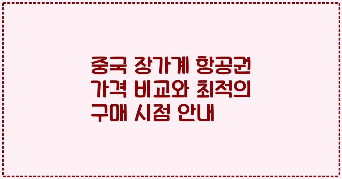 중국 장가계 항공권 가격 비교와 최적의 구매 시점 안내