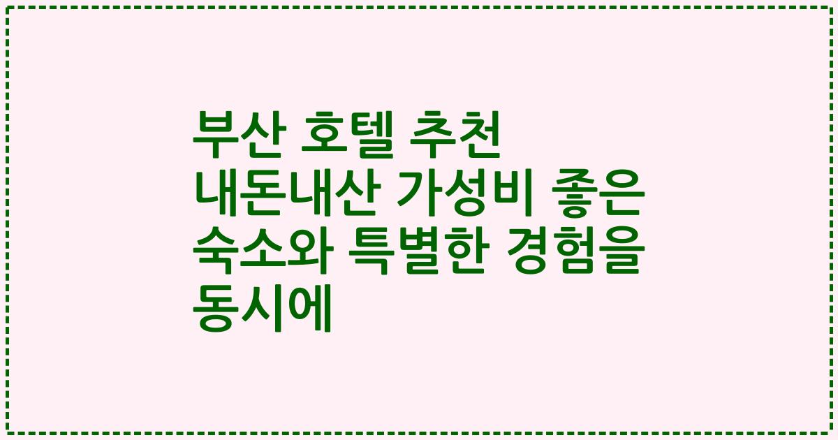 부산 호텔 추천 내돈내산 가성비 좋은 숙소와 특별한 경험을 동시에