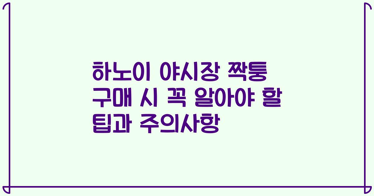 하노이 야시장 짝퉁 구매 시 꼭 알아야 할 팁과 주의사항