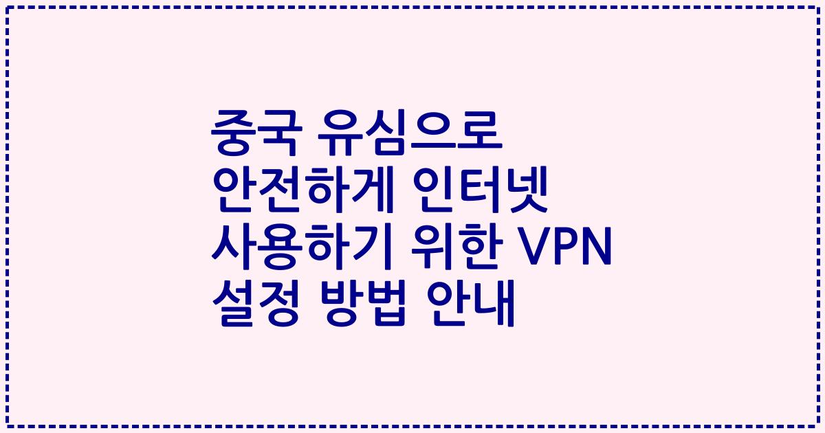 중국 유심으로 안전하게 인터넷 사용하기 위한 VPN 설정 방법 안내
