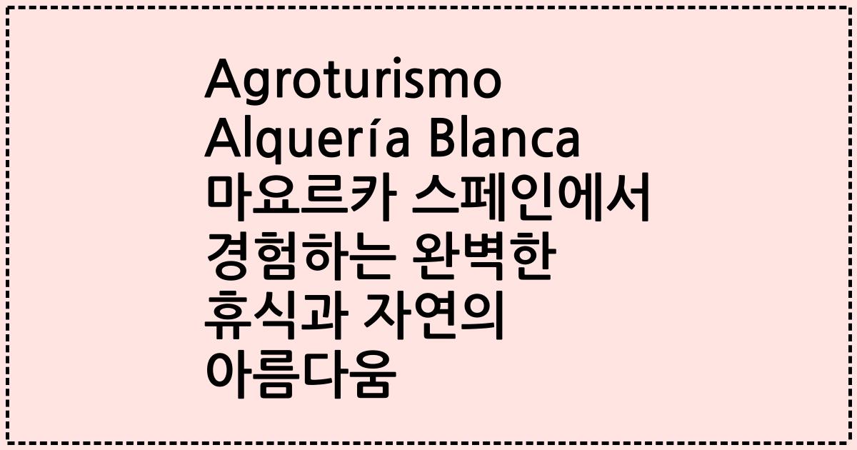 Agroturismo Alquería Blanca 마요르카 스페인에서 경험하는 완벽한 휴식과 자연의 아름다움